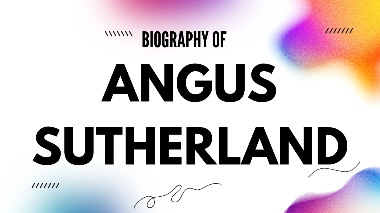 Angus Sutherland Net Worth [Updated 2024], Age